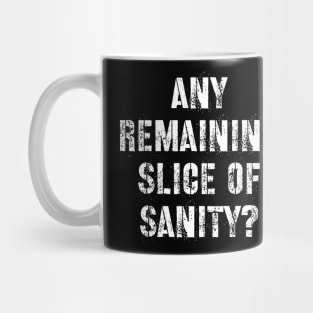 Any Remaining Slice of Sanity? Mug
